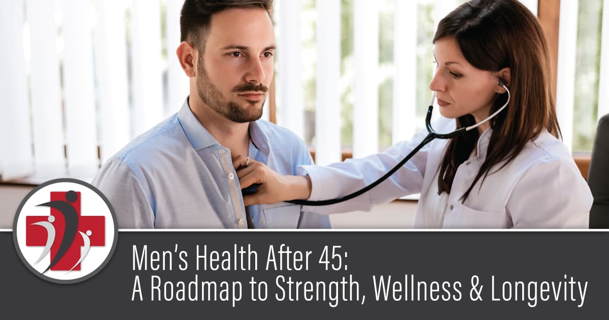 Men’s Health After 45: A Roadmap to Strength, Wellness & Longevity